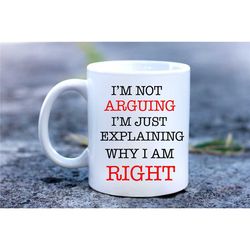 im not arguing mug, im not arguing im just explaining why im right mug, unique premium quality mug