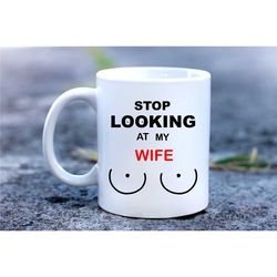 stop looking at my wife tits-wife gifs-gift for wife couple mug-tits-breasts mug
