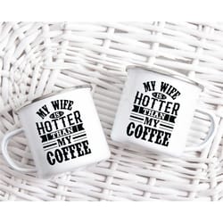 my wife is hotter than my coffee mug gift for husband funny gifts for him fathers day birthday gift to him from wife fro