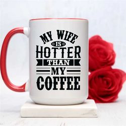 wife is hotter than my coffee mug valentines gift to him from wife from spouse ceramic mug gift for husband funny gifts