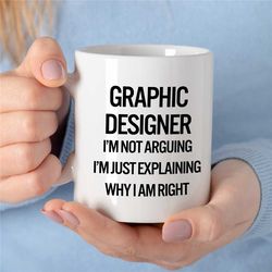 funny graphic designer mug, i'm not arguing just explaining why i'm right, artist birthday, coworker, office, creative p