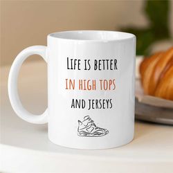 mug for basketball coach, life is better in high tops and jerseys, b-ball, for hooper, baller, team gift, birthday prese