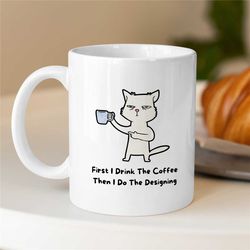 funny cat mug for designer, humorous quote, coffee first, artist birthday, coworker, office, creative profession, husban