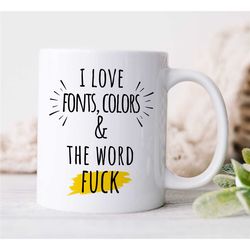 i love fonts, colors & the word fuck, graphic designer mug, artist birthday, coworker, office, creative profession, husb