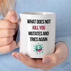 what does not kill you mutates and tries again, sarcastic gift for bio graduate, science teacher, for men & women, profe