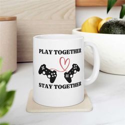 Valentine's Day Mug, Play Together Stay Together Mug, Ceramic Mug 11oz. , Gamer Mug, Couples Mug