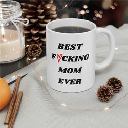 best f-cking mom ever ceramic mug 11oz