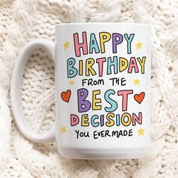happy birthday from the best decision you ever made funny birthday mug for boyfriend, girlfriend, husband, wife, sarcast