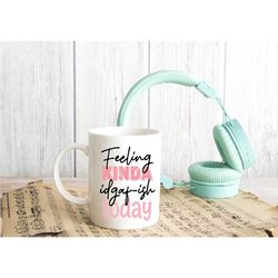 feeling kinda idgaf ish mug, sarcastic mug, quirky gift, gift for friends, office humor