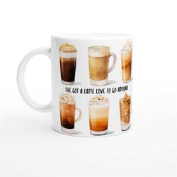 got a latte love ceramic mug - comedy joke mug - i've got a latte love to go around
