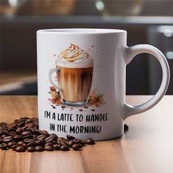 i'm a latte to handle ceramic mug - comedy joke mug