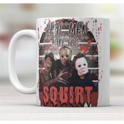 real men make you squirt funny horror mug