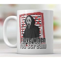 i love when you scream, ghostface mug, funny mug, scary movies, i love horror movies