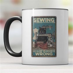 sewing because murder is wrong cat mug