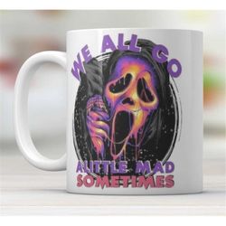 we all go a little mad sometimes, ghostface, scream, scarymovie mug
