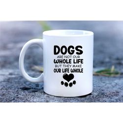 dogs are not our whole life mug, dog mug, printed coffee mug, coffee mugs,