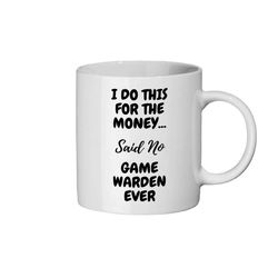 i do this for the money said no game warden ever, 11oz ceramic coffee mug, funny gift for gamekeeper, gamekeeper gift