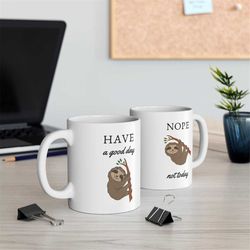 nope not today have a nice day, 11oz ceramic coffee mug, funny sloth mug, gift for lazy people