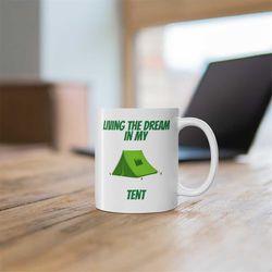 living the dream in my tent, 11oz ceramic coffee mug, novelty funny holiday travel vacation cup, camping mug gift