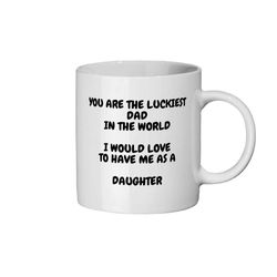 you are the luckiest dad in the world i would love to have me as a daughter, 11oz ceramic coffee mug, gift for father, m