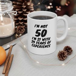 i'm not 50 i'm 21 with 29 years of experience, funny coffee mug, 50th birthday gift, mug for 50th birthday, mug for 50th