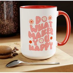 do what makes you happy mug christmas mug gift for mom gift mug floral mug gift for her mug funny gift for wife coffee m