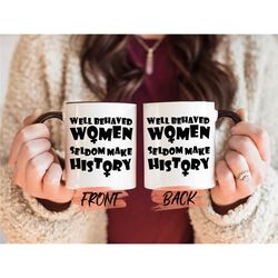 well behaved women mug, feminist strong women mom gift mug for mothers day gift, mug for feminist, mug for feminist mom,