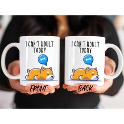i cant adult today mug, shiba inu mug for men and women birthday, shiba inu cup, shiba inu gifts, shiba inu coffee mug f