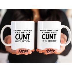 another year older mug, friend rude adult birthday mug for friends birthday gift, adult birthday mug, birthday cunt mug