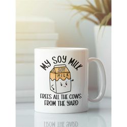 vegan gifts, my soy milk frees all the cows from the yard, plant milk mug, dairy free, animal lover, vegetarian coffee c