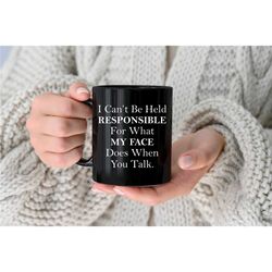 i can't be held responsible for what my face does when you talk gift funny coffee mugs-office mug gift-co-worker gifts-c