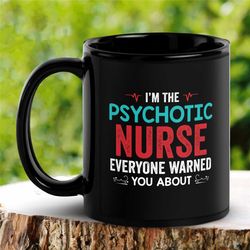 nurse mug, psychotic nurse everyone warned you about mug, funny work mug, nursing mug, tea coffee cup, coworker office g