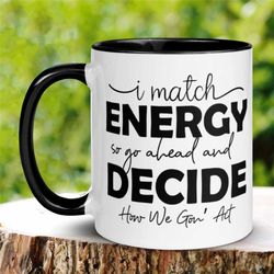 sarcastic mug, funny coffee mug, i match energy, positive vibes, protect your energy, positive energy, mental health mug