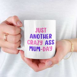 crazy ass mug for mum, mum coffee mug, coffee mug for mum, mums mug, present for mum, ideal coffee mug for mum, mummy, m