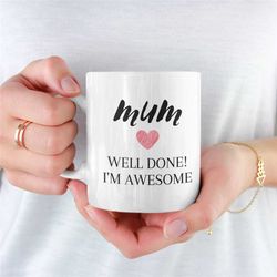 well done i'm awesome mug for mum, mum coffee mug, coffee mug for mum, mums mug, present for mum, ideal coffee mug for m