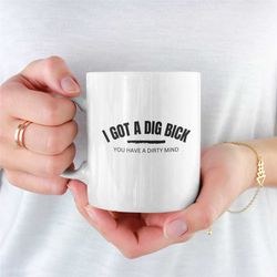 i got a big bick mug, funny mug, rude mug, joke mug, funny coffee mug, crude mugs, mug for boyfriend, mug for husband,