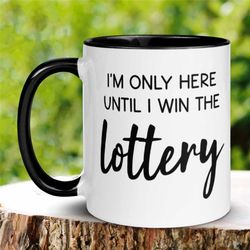 office mug, i'm only here until i win the lottery mug, funny mug, tea coffee cup, sarcastic work gift, gift for boss, co