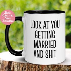 wedding mug, look at you getting married and shit mug, engagement gift mug, gift for fianc, bride, groom tea coffee cup,