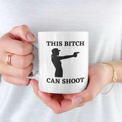this bitch can shoot mug, gifts for shooters, ladies shooting gift, shooting coffee mug, funny shooting mug, unique shoo