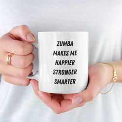 zumba makes me happier stronger smarter mug, zumba mug for girlfriend, zumba mug for boyfriend, zumba coffee mug, unique