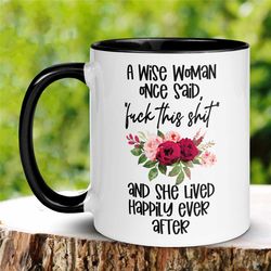retirement mug, funny coffee mug, a wise woman once said, fuck this shit & she lived happily ever mug, personalized flow