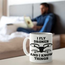 i fly drones and i know things, drone mug for boyfriend, drone mug for girlfriend, drone mug, novelty drone mug, unique