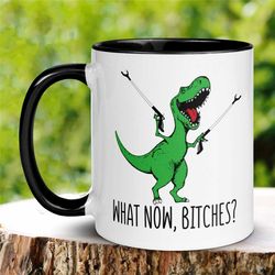 t-rex dinosaur mug, what now bitches, bitch mug, funny coffee mug, dinosaur mug, funny gifts, dinosaur lovers mug, birth