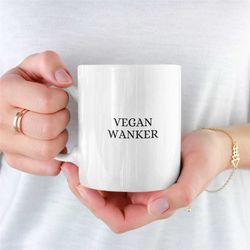 vegan wanker mug, vegan, funny vegan mug, novelty vegan mug, unique vegan mug, vegan mug for boyfriend, vegan mug for gi