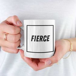 fierce mug, mug for inspiration, coffee mug, coffee mug gift, inspired saying mug, birthday gift, inspirational saying m