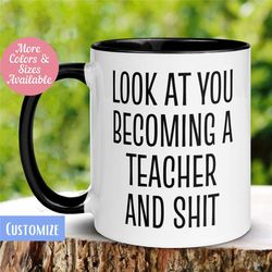 new teacher mug, look at you becoming a teacher and shit mug, funny teacher mug, gift for teacher, teacher life, best te