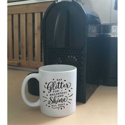 glitter and shine coffee mug- coffee mug- uplifting coffee mug- funny mug- breakfast mug- gift- present- housewarming- g
