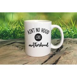 ain't no hood like motherhood mug- funny coffee mug- mums coffee