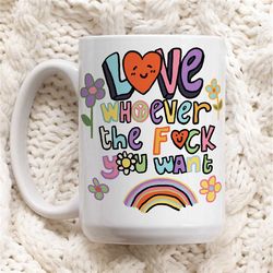 love whoever the f you want mug, funny doodle mug, colorful cup, gay pride,lesbian mug, pride mug, lgbt gift, lgbtq equa