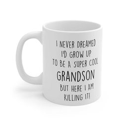 i never dreamed i'd grow up to be a super cool grandson but here i am killing it! mug, grandson gifts, funny grandson gi